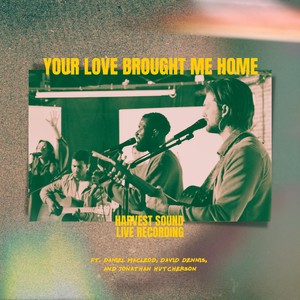 Your Love Brought Me Home[feat. David Dennis, Jonathan Hutcherson & Daniel MacLeod] (Live)