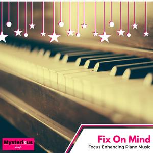 Fix On Mind - Focus Enhancing Piano Music