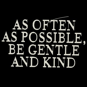 As Often as Possible be Gentle and Kind