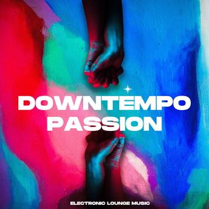 Downtempo Passion (Electronic Lounge Music)