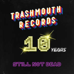 Trashmouth Records - 10 Years Still Not Dead (Explicit)