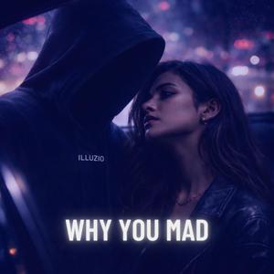 Why You Mad