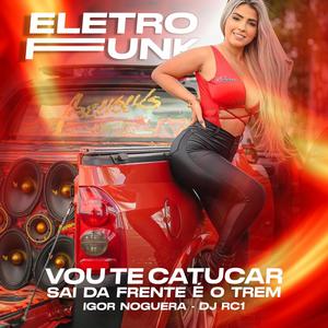 ELETRO FUNK  VOU TE CATUCAR SAI DA FRENTE É O TREM (Explicit)