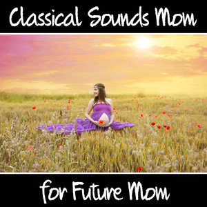 Classical Sounds for Future Mom – Relaxing Music for Pregnancy, Calm, Classical Melodies, Instrumental Music for Pregnancy Woman