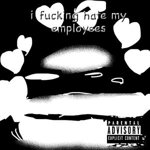 i ******* hate my employees (Explicit)