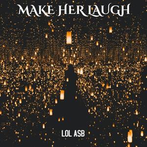 MAKE HER LAUGH