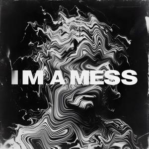IM A MESS