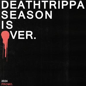 DEATHTRIPPA SEASON IS OVER. (Explicit)