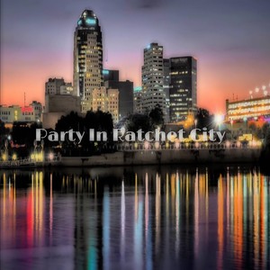 Party in Ratchet City (Explicit)