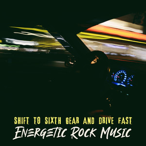 Shift to Sixth Gear and Drive Fast - Energetic Rock Music