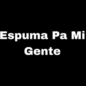 Espuma Pa Mi Gente (Explicit)