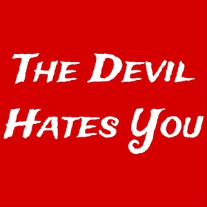 The Devil Hates You