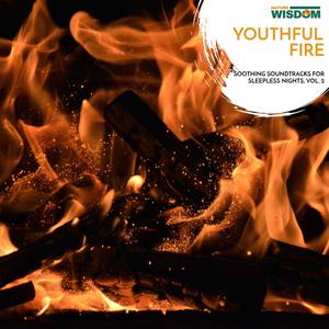 Youthful Fire - Soothing Soundtracks for Sleepless Nights, Vol. 2