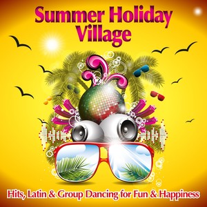 Summer Holiday Village (Hits, Latin & Group Dancing for Fun & Happiness)