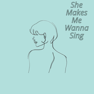 She Makes Me Wanna Sing (Explicit)