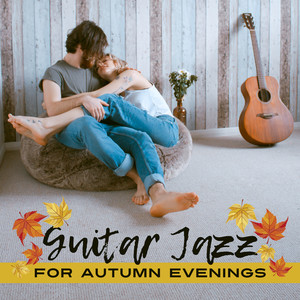 Guitar Jazz for Autumn Evenings: Relax to the Sounds of Moody Jazz, Soft Melodies for Long Cozy Nights with Cup of Tea, Meeting with Friends