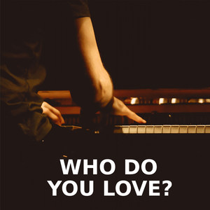 Who Do You Love (Piano Version)