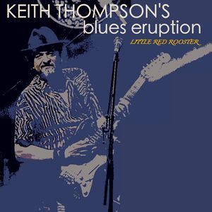 Keith Thompson's Blues Eruption; Little Red Rooster