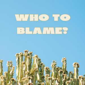 Who to Blame?