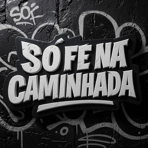 SÓ FÉ NA CAMINHADA (Explicit)