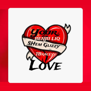 Your Love (feat. TBraceyy & Shem Glizzy) (Explicit)