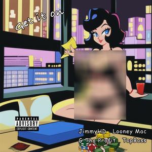 GET IT ON (feat. Looney Mac, G Tha Profit & TopBoss) (Explicit)