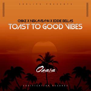 Toast To Good Vibes (feat. Chiké & Nekaybaw)