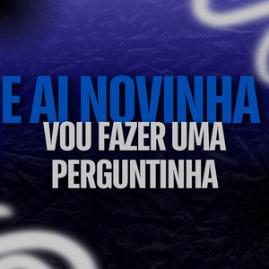 EAE NOVINHA VOU FAZER UMA PERGUNTINHA (Explicit)