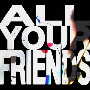 ALL YOUR FRIENDS (Explicit)