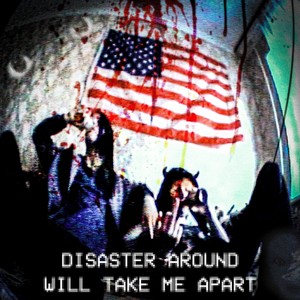 DISASTER AROUND WILL TAKE ME APART (Explicit)