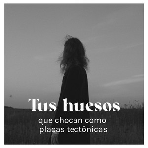 Tus Huesos Que Chocan Como Placas Tectónicas