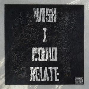 Wish I Could Relate (Explicit)