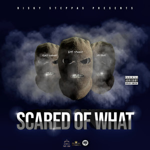 SCARED OF WHAT (Explicit)