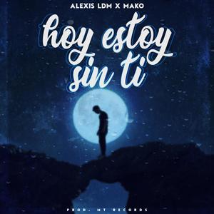 Hoy estoy sin ti(feat. Mako The Best Boy) (Explicit)