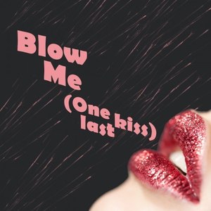 Blow Me (One Last Kiss)