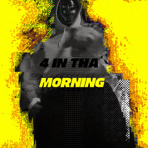 4 in tha' Morning