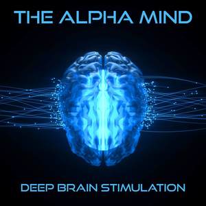 The Alpha Mind: Discover the Power of Deep Brain Stimulation Music and Sounds