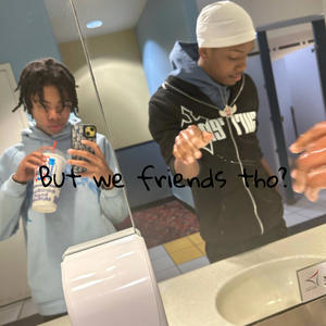 But we friends tho? (Explicit)