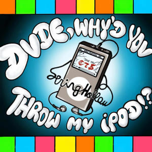 Dude, Why'd You Throw My Ipod!? (Save You)