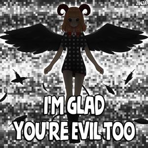 I'm glad you're evil too
