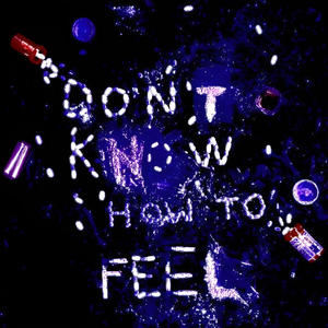 Don't Know How To Feel (Explicit)