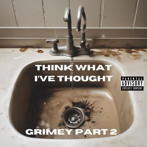 THINK WHAT I'VE THOUGHT (GRIMEY II) [Explicit]