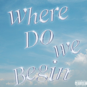 Where Do We Begin (Explicit)