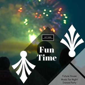 Fun Time - Future House Music For Night Dance Party