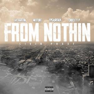 From Nothing (feat. Mixture, YPCA$hTALK & Choclett P) [Explicit]