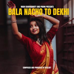 Bala Nacho To Dekhi (feat. Iman Chakraborty & Promi)