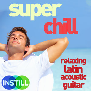 Super Chill - Relaxing Latin Acoustic Guitar Music