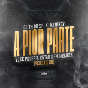 A Pior Parte (Versão BH) - Você Poderia Estar Bem Melhor (feat DJ NIKOV) [Explicit]