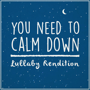 You Need To Calm Down (Lullaby Rendition)
