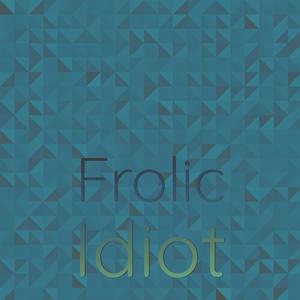 Frolic Idiot